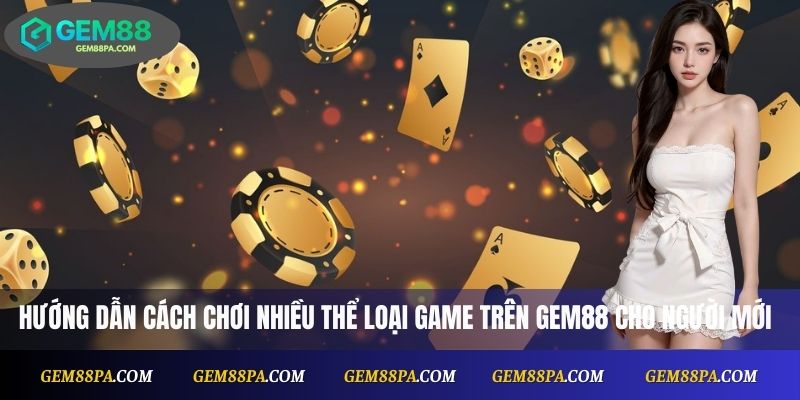 Hướng dẫn cách chơi nhiều thể loại game trên Gem88 cho người mới