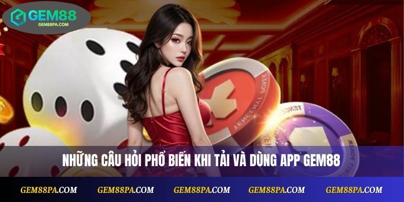 Tải App Gem88 Cho Điện Thoại Android & Ios – Hướng Dẫn Chi Tiết 4 Những câu hỏi phổ biến khi tải app Gem88
