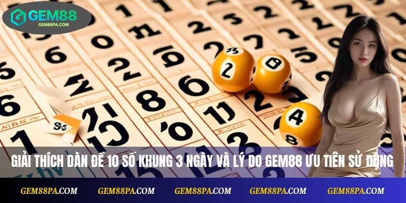 Dàn Đề 10 Số Khung 3 Ngày Là Gì? Cách Nuôi Hiệu Quả Tại Gem88 2 Giải thích dàn đề 10 số khung 3 ngày và lý do Gem88 ưu tiên sử dụng