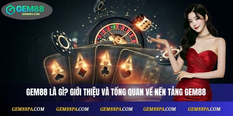 Giới thiệu Gem88 1 Gem88 là gì? Giới thiệu và tổng quan về nền tảng Gem88
