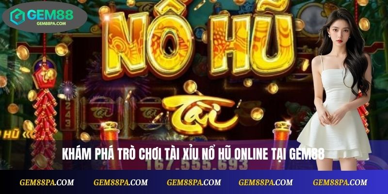 Tài Xỉu Nổ Hũ Online – Chơi Cực Đã, Thưởng Cực Khủng 2 Khám phá trò chơi Tài Xỉu Nổ Hũ online tại Gem88