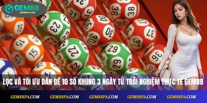 Dàn Đề 10 Số Khung 3 Ngày Là Gì? Cách Nuôi Hiệu Quả Tại Gem88 4 Kinh nghiệm lọc và tối ưu dàn đề 10 số khung 3 ngày
