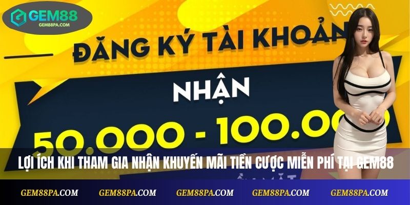Khuyến Mãi Tiền Cược Miễn Phí Mới Nhất Tại Gem88 3 Những lợi ích khi tham gia nhận khuyến mãi tiền cược miễn phí tại Gem88