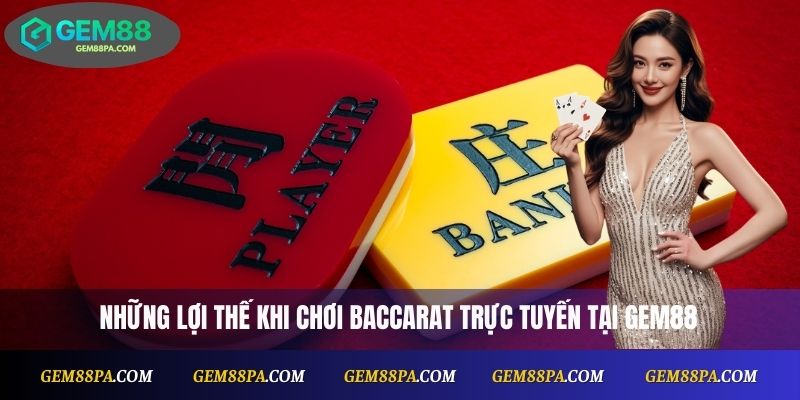 Chiến Thuật Baccarat Online Hiệu Quả Giúp Bạn Giữ Vốn Lâu Dài 4 Những lợi thế khi chơi baccarat trực tuyến tại Gem88