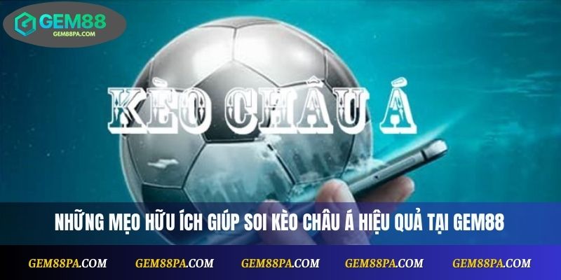 Cách Soi Kèo Châu Á Hiệu Quả – Bí Quyết Thắng Cược Chuyên Gia 3 Những mẹo hữu ích giúp soi kèo Châu Á hiệu quả tại Gem88