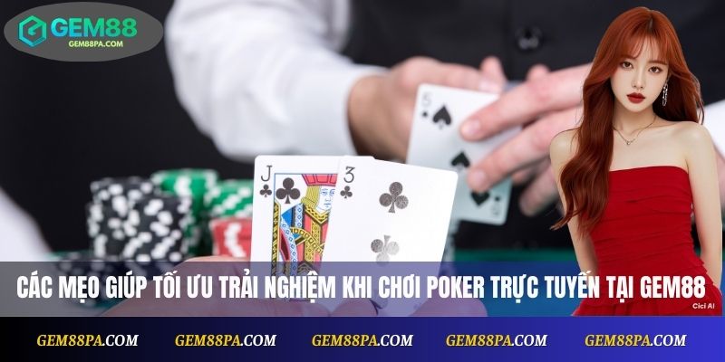 Poker Online Tại Gem88: Nền Tảng Chơi Bài Uy Tín, Minh Bạch 4 Các mẹo giúp tối ưu trải nghiệm khi chơi poker trực tuyến tại Gem88