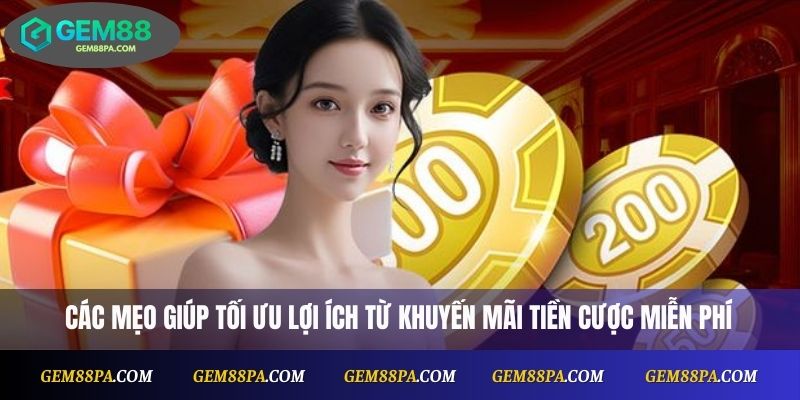 Khuyến Mãi Tiền Cược Miễn Phí Mới Nhất Tại Gem88 4 Các mẹo giúp tối ưu lợi ích từ khuyến mãi tiền cược miễn phí