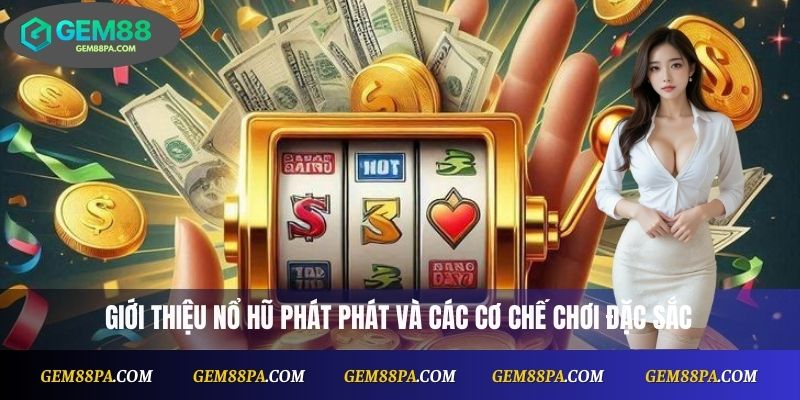 Nổ Hũ Phát Phát Là Gì? Game Dễ Trúng, Thưởng Cực Lớn 2 Giới thiệu Nổ Hũ Phát Phát và các cơ chế chơi đặc sắc