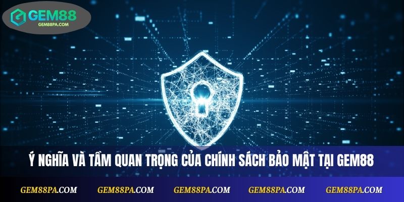 Chính Sách Bảo Mật 1 Ý nghĩa và tầm quan trọng của chính sách bảo mật tại Gem88