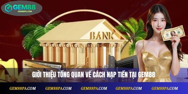 Nạp Tiền Gem88 Đơn Giản, An Toàn Với Các Phương Thức Phổ Biến 2 Giới thiệu tổng quan về cách nạp tiền Gem88