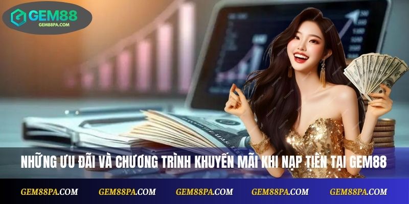 Nạp Tiền Gem88 Đơn Giản, An Toàn Với Các Phương Thức Phổ Biến 4 Những ưu đãi và chương trình khuyến mãi khi nạp tiền Gem88