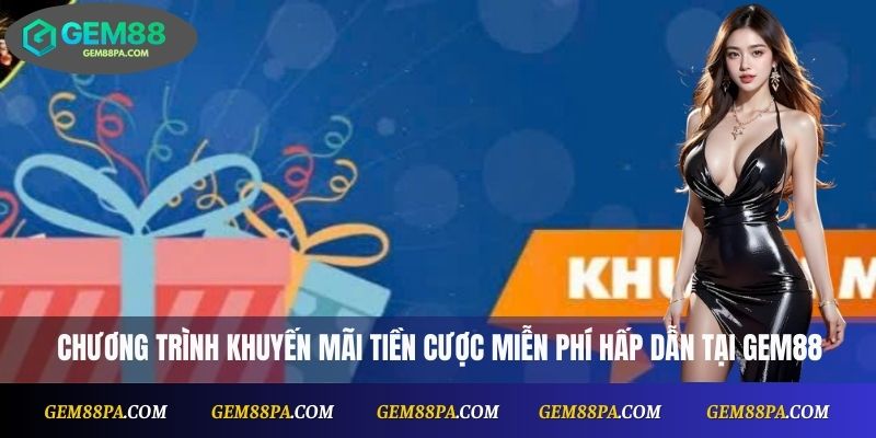 Khuyến Mãi Tiền Cược Miễn Phí Mới Nhất Tại Gem88 2 Chương trình khuyến mãi tiền cược miễn phí hấp dẫn tại Gem88